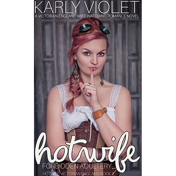 Hotwife Forbidden Adultery - A Victorian England Wife Watching Romance Novel (Hotwife In Victorian England, #2) / Hotwife In Victorian England, Karly Violet