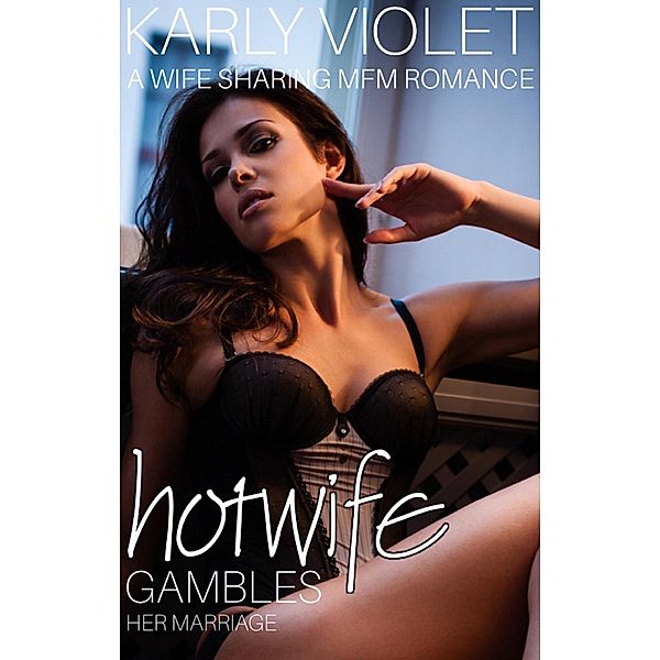 Hotwife Gambles Her Marriage - A Wife Sharing MFM Romance, Karly Violet