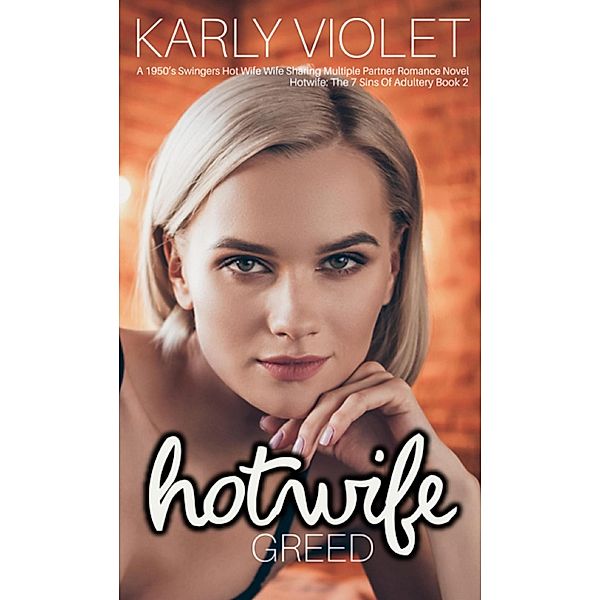 Hotwife: Greed - A 1950's Swingers Hot Wife Wife Sharing Multiple Partner Romance Novel (Hotwife: The 7 Sins Of Adultery, #2) / Hotwife: The 7 Sins Of Adultery, Karly Violet