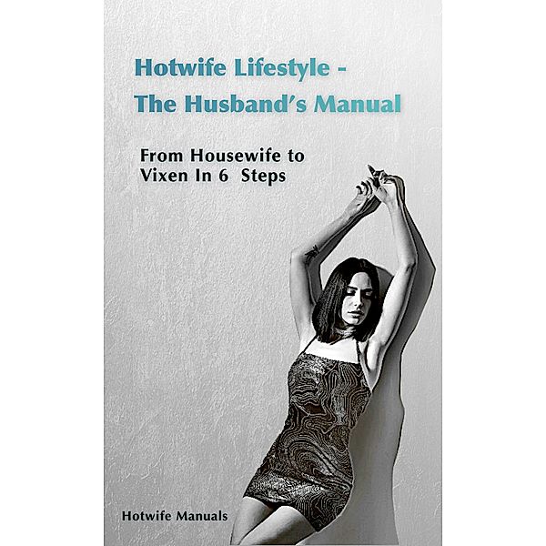 Hotwife Guide: The Husband's Manual - Housewife to Vixen in 6 Steps, Hotwife Manual