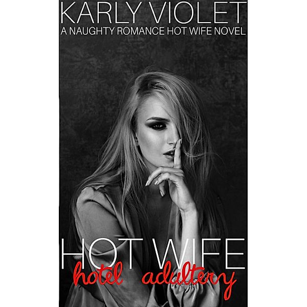 Hotwife Hotel Adultery - A Naughty Romance Hot Wife Novel, Karly Violet
