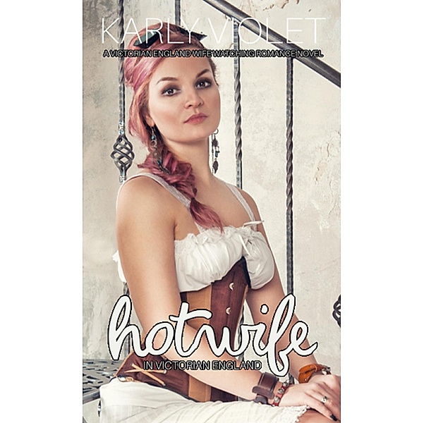 Hotwife In Victorian England - A Victorian England Wife Watching Romance Novel, Karly Violet
