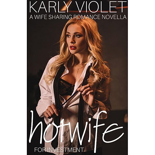 Hotwife Investment - A Wife Sharing Romance Novella, Karly Violet