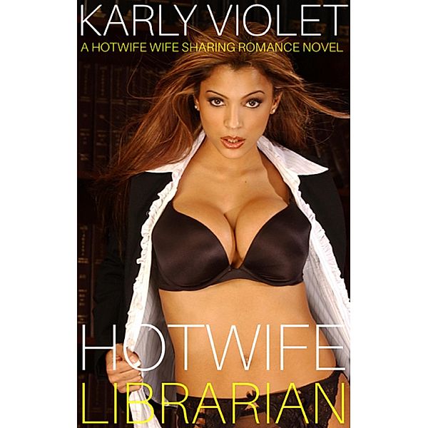Hotwife Librarian - A Hotwife Wife Sharing Romance Novel, Karly Violet