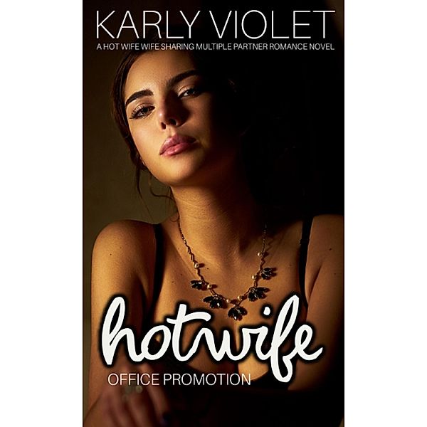 Hotwife Office Promotion - A Hot Wife Wife Sharing Multiple Partner Romance Novel, Karly Violet