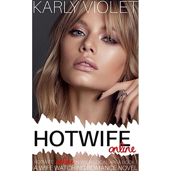 Hotwife Online - A Wife Watching Romance Novel (Hotwife Online In Your Local Area!, #1) / Hotwife Online In Your Local Area!, Karly Violet