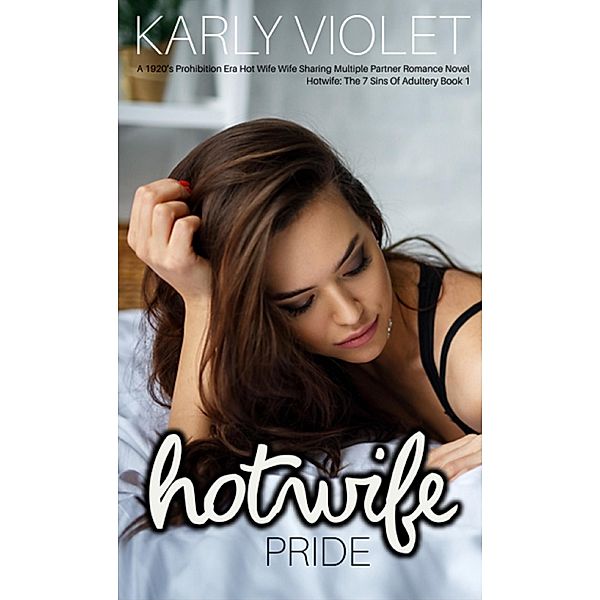 Hotwife: Pride - A 1920's Prohibition Era Hot Wife Wife Sharing Multiple Partner Romance Novel (Hotwife: The 7 Sins Of Adultery, #1) / Hotwife: The 7 Sins Of Adultery, Karly Violet