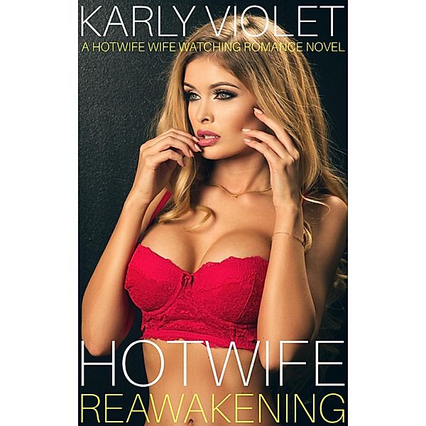 Hotwife Reawakening - A Hotwife Wife Watching Romance Novel, Karly Violet