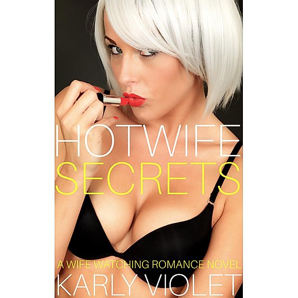 Hotwife Secrets - A Wife Watching Romance Novel, Karly Violet