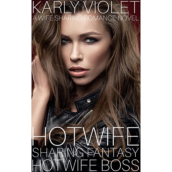 Hotwife Sharing Fantasy: Hotwife Boss - A Wife Sharing Romance Novel / Hotwife Sharing Fantasy, Karly Violet