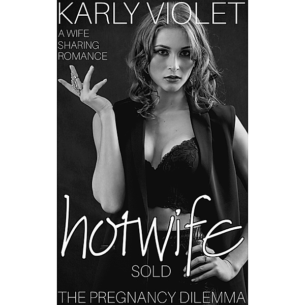 Hotwife: Sold: Hotwife Sold: The Pregnancy Dilemma, Karly Violet