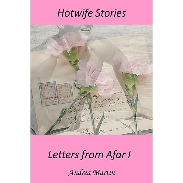 Hotwife Stories: Hotwife Stories: Letters from Afar I, Andrea Martin