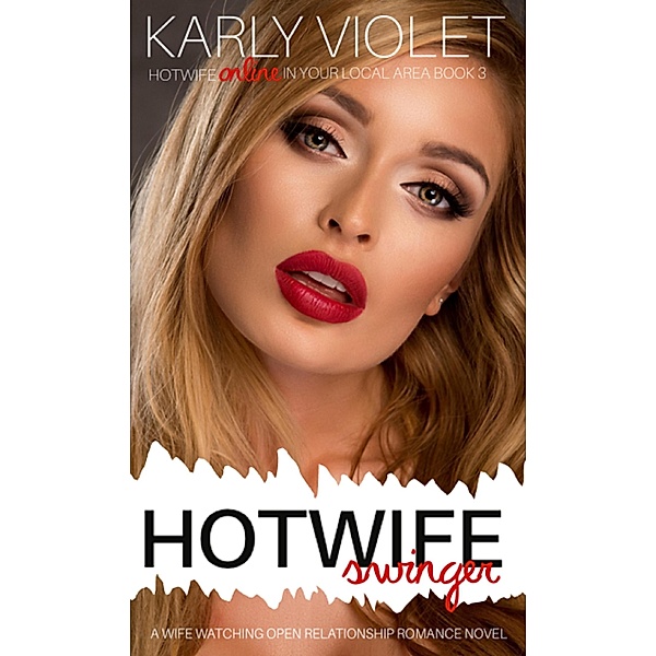 Hotwife Swinger - A Wife Watching Open Relationship Romance Novel (Hotwife Online In Your Local Area!, #3) / Hotwife Online In Your Local Area!, Karly Violet