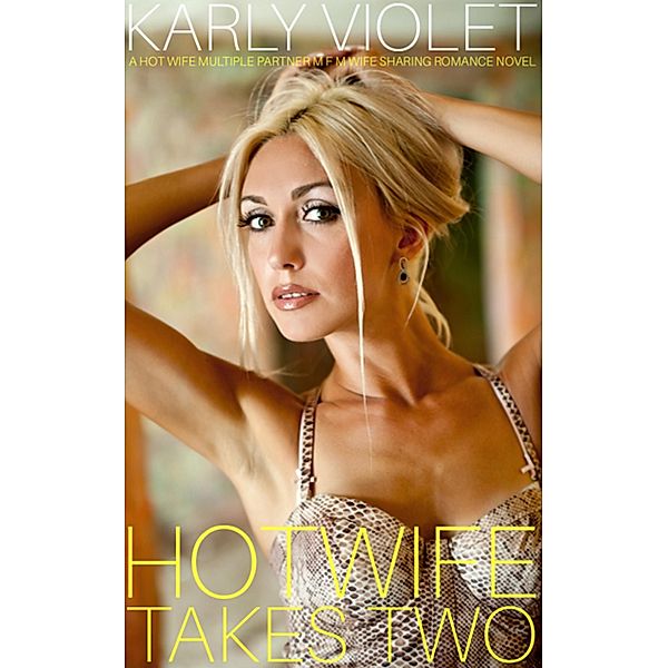 Hotwife Takes Two - A Hot Wife Multiple Partner M F M Wife Sharing Romance Novel, Karly Violet