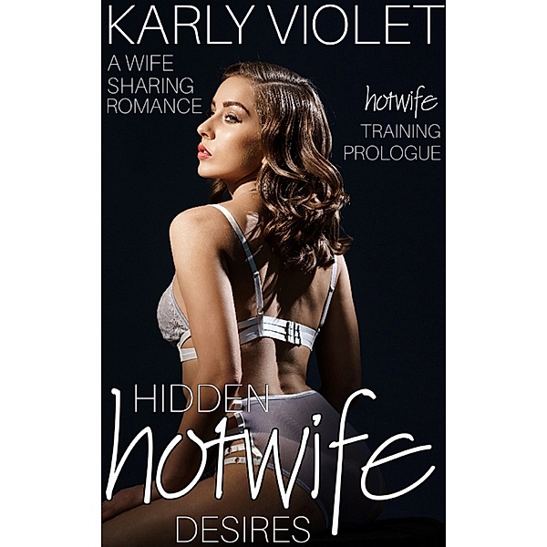 Hotwife Training: Hotwife Training: Hidden Hotwife Desires - Prologue, Karly Violet