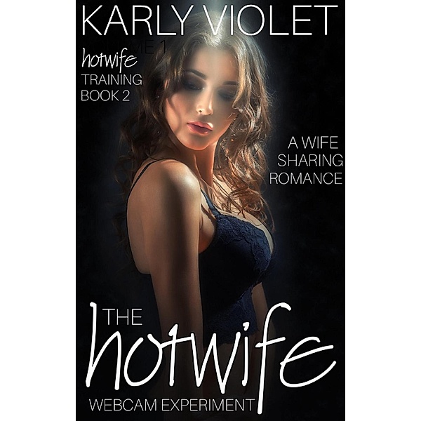 Hotwife Training: The Hotwife Webcam Experiment - A Wife Watching Romance, Karly Violet