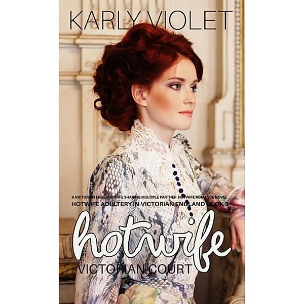 Hotwife Victorian Court (Hotwife Adultery In Victorian England, #3) / Hotwife Adultery In Victorian England, Karly Violet