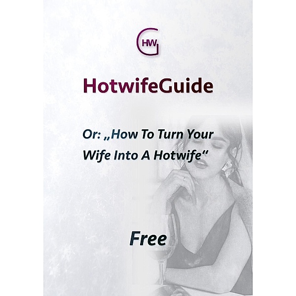 HotwifeGuide, Or: How To Turn Your Wife Into A Hotwife, The Hotwifeguide