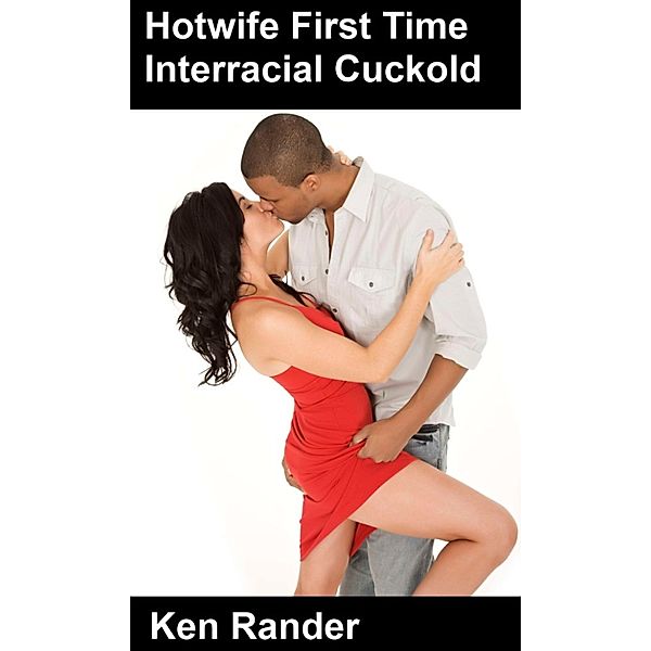 HotWife’s First Time Interracial Cuckold (Hot Wife, Slutwife, Cheating Wife), Ken Rander