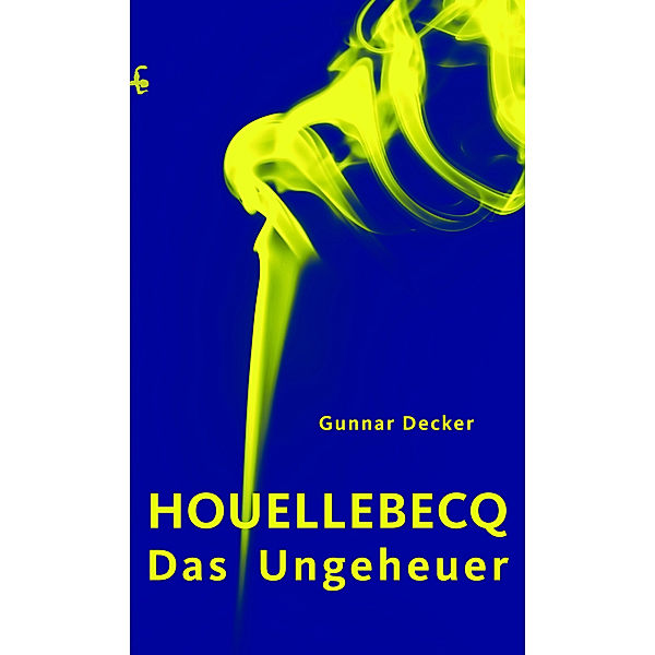 Houellebecq, das Ungeheuer, Gunnar Decker