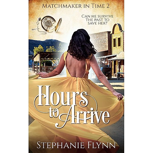 Hours to Arrive: A Steamy Time Travel Romance (Matchmaker in Time, #2) / Matchmaker in Time, Stephanie Flynn