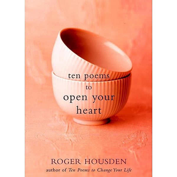 Housden, R: Ten Poems to Open Your Heart, Roger Housden