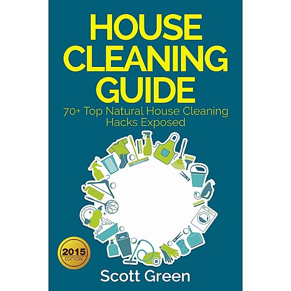 House Cleaning Guide : 70+ Top Natural House Cleaning Hacks Exposed (The Blokehead Success Series), Scott Green