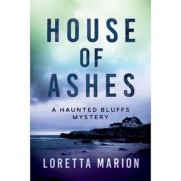 House of Ashes / A Haunted Bluffs Mystery Bd.1, Loretta Marion