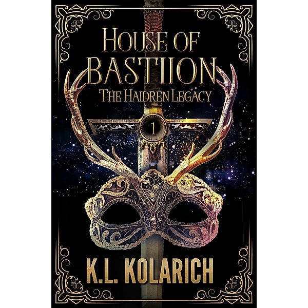 House of Bastiion (The Haidren Legacy, #1) / The Haidren Legacy, K. L. Kolarich