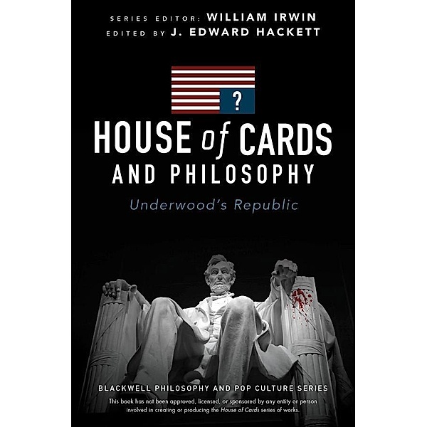 House of Cards and Philosophy / The Blackwell Philosophy and Pop Culture Series, J. Edward Hackett