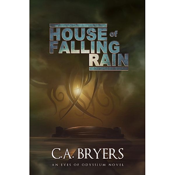 House of Falling Rain (Eyes of Odyssium, #1) / Eyes of Odyssium, C. A. Bryers