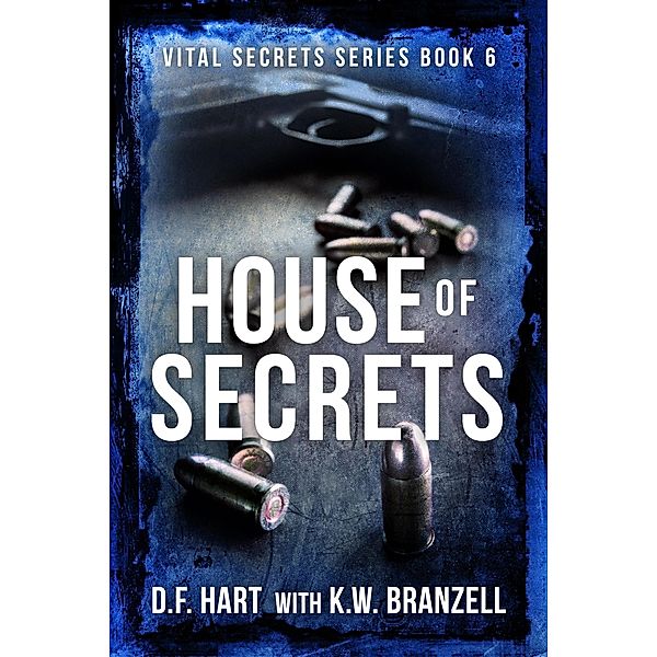 House of Secrets: A Suspenseful FBI Crime Thriller (Vital Secrets, #6) / Vital Secrets, D. F. Hart, K. W. Branzell