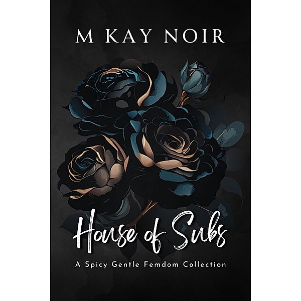 House of Subs (Vol1-4): A Gentle Femdom Collection / House of Subs, M Kay Noir