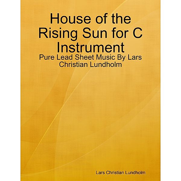 House of the Rising Sun for C Instrument - Pure Lead Sheet Music By Lars Christian Lundholm, Lars Christian Lundholm