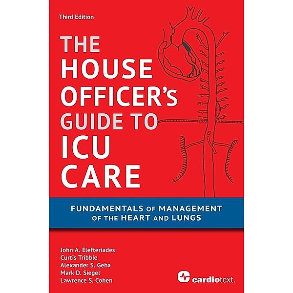 House Officer's Guide to ICU Care: Fundamentals of Management of the Heart and Lungs, John A. Elefteriades, Curtis Tribble, Alexander S. Geha