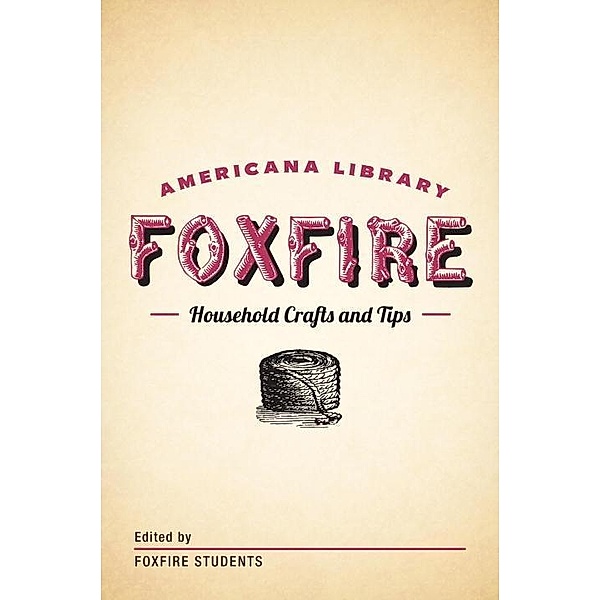 Household Crafts and Tips / The Foxfire Americana Library, Inc. Foxfire Fund