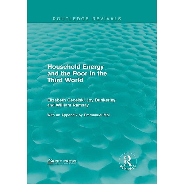 Household Energy and the Poor in the Third World / Routledge Revivals, Elizabeth Cecelski, Joy Dunkerley, William Ramsay