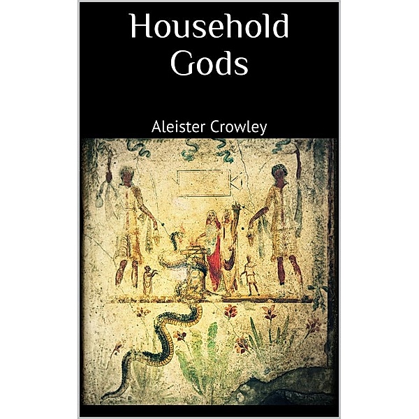 Household Gods, Aleister Crowley