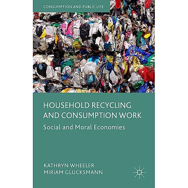 Household Recycling and Consumption Work / Consumption and Public Life, Kathryn Wheeler, Miriam Glucksmann