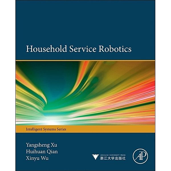 Household Service Robotics, Yangsheng Xu, Huihuan Qian, Xinyu Wu