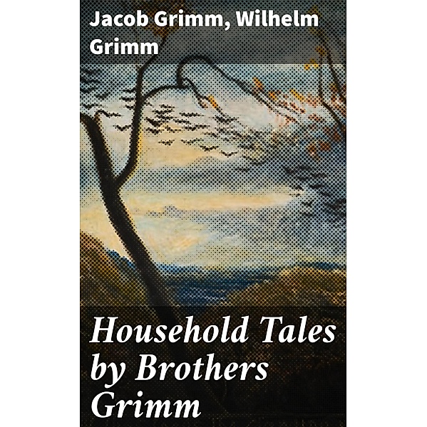 Household Tales by Brothers Grimm, Jacob Grimm, Wilhelm Grimm