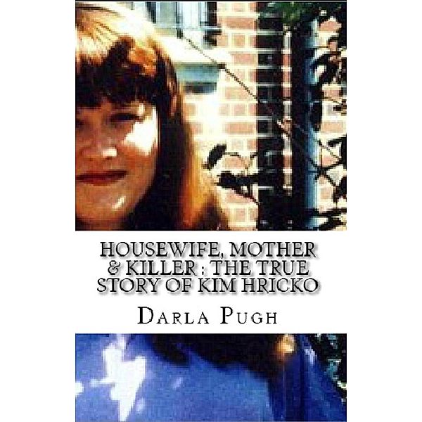 Housewife, Mother & KIller : The True Story of Kim Hricko, Darla Pugh