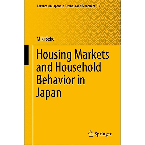 Housing Markets and Household Behavior in Japan / Advances in Japanese Business and Economics Bd.19, Miki Seko