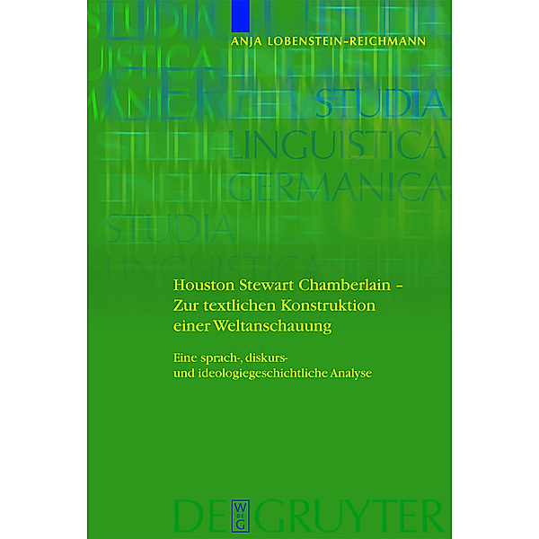 Houston Stewart Chamberlain - Zur textlichen Konstruktion einer Weltanschauung / Studia Linguistica Germanica Bd.95, Anja Lobenstein-Reichmann