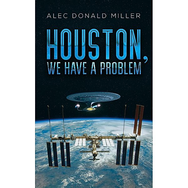 Houston, We Have a Problem / Austin Macauley Publishers LLC, Alec Donald Miller