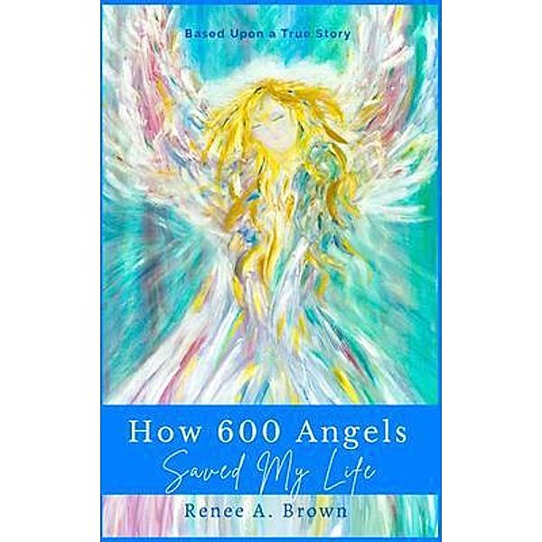 How 600 Angels Saved My Life, Renee A Brown