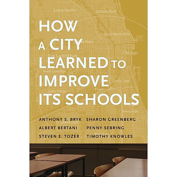 How a City Learned to Improve Its Schools / Continuous Improvement in Education Series, Anthony S. Bryk, Sharon Greenberg, Albert Bertani, Penny Sebring, Steven E. Tozer, Timothy Knowles