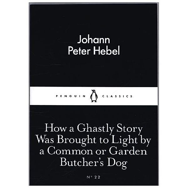 How a Ghastly Story Was Brought to Light by a Common or Garden Butcher's Dog, Johann Peter Hebel