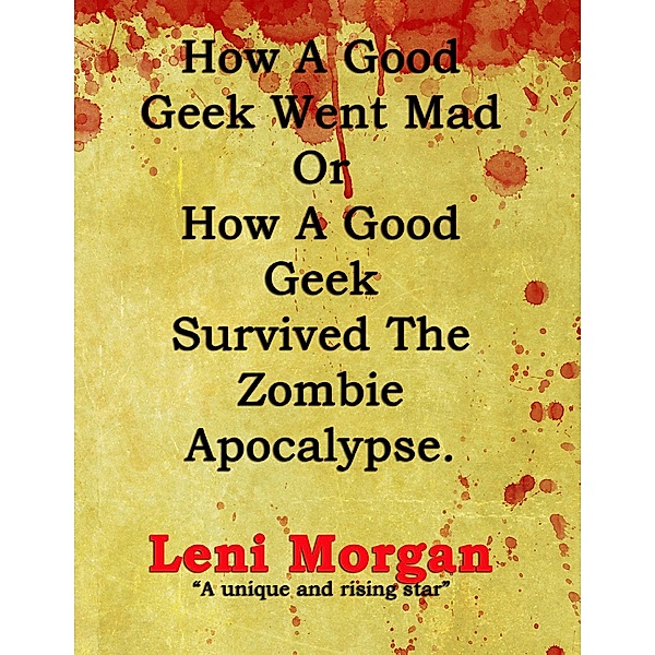 How a Good Geek Went Mad or How a Good Geek Survived the Zombie Apocalypse, Leni Morgan