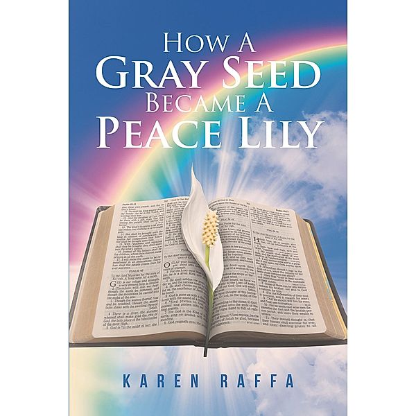 How A Gray Seed Became A Peace Lily, Karen Raffa